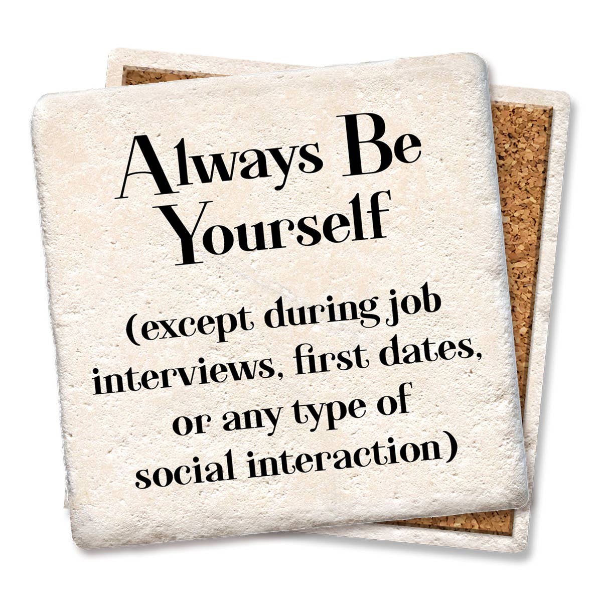 Coaster Always be yourself except during interviews, dates,